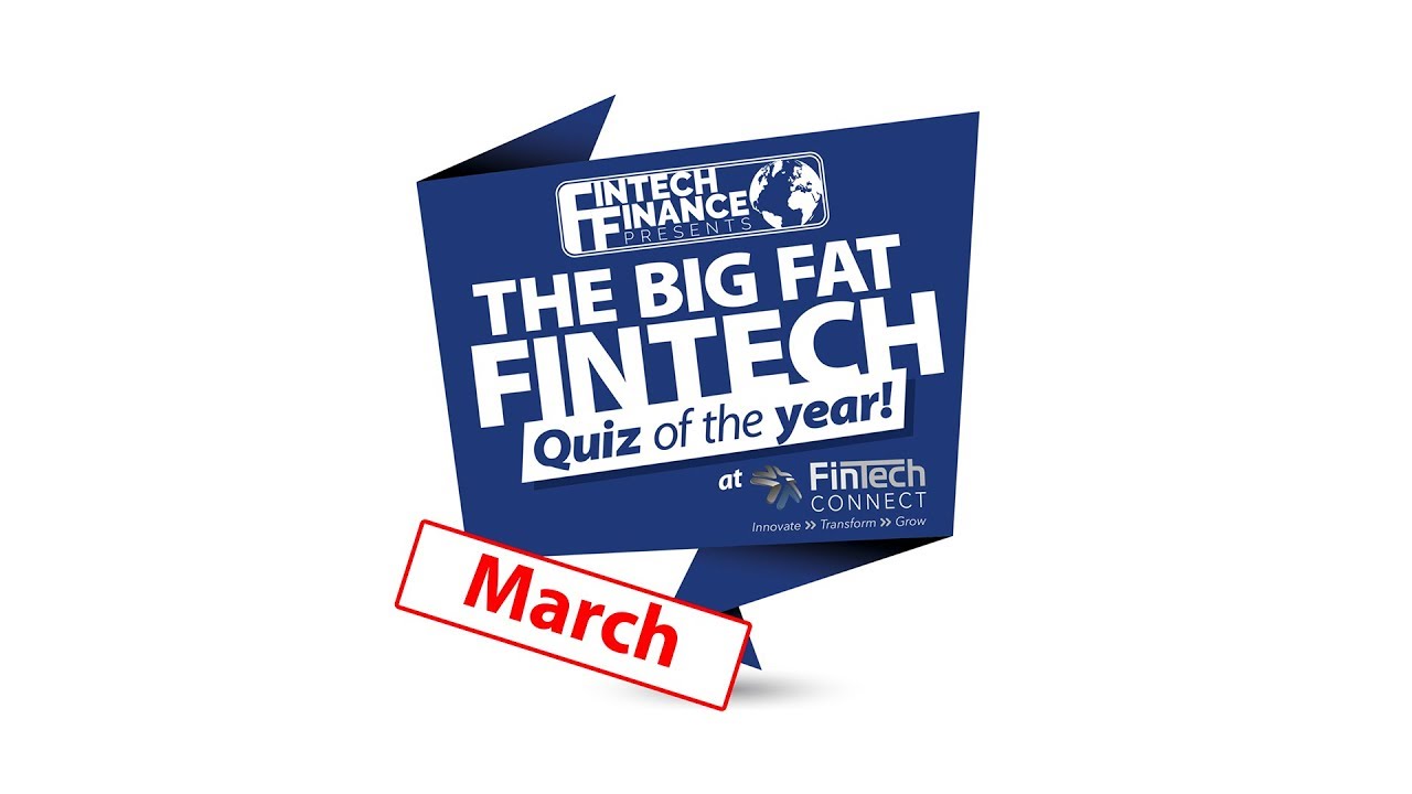 The Big Fat Fintech Quiz of the Year: March 2018