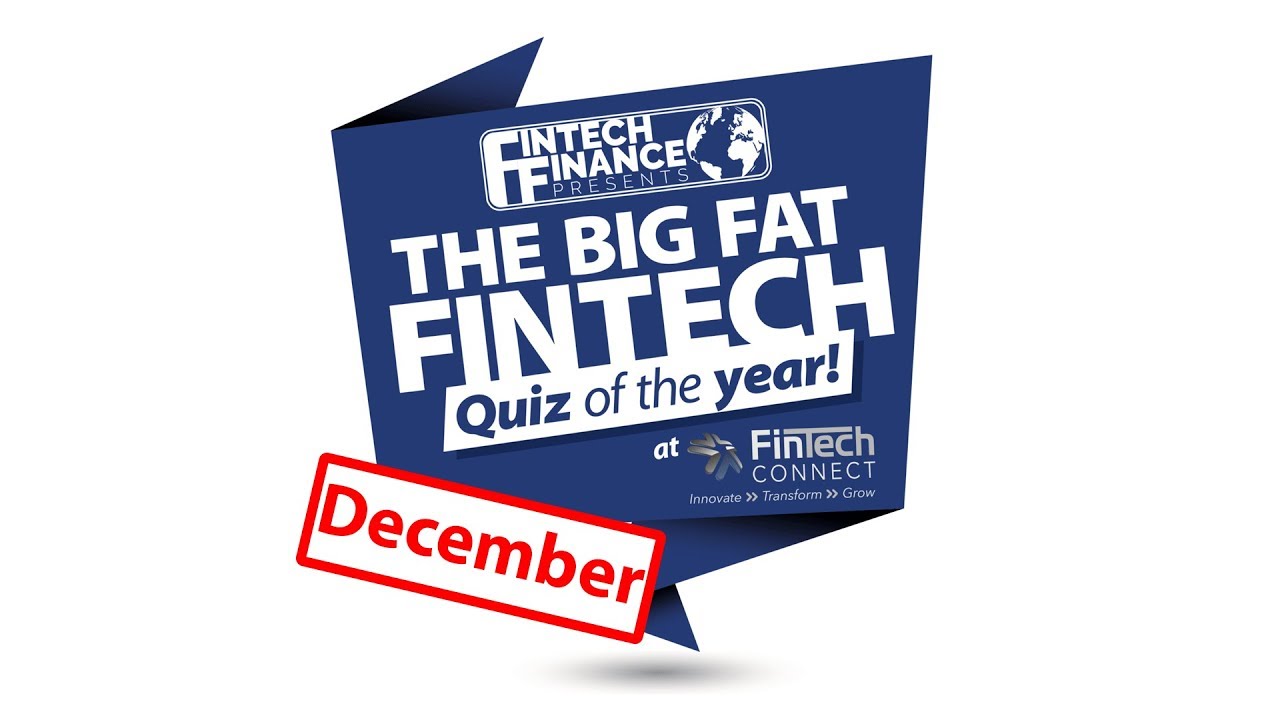 The Big Fat Fintech Quiz of the Year: December 2018