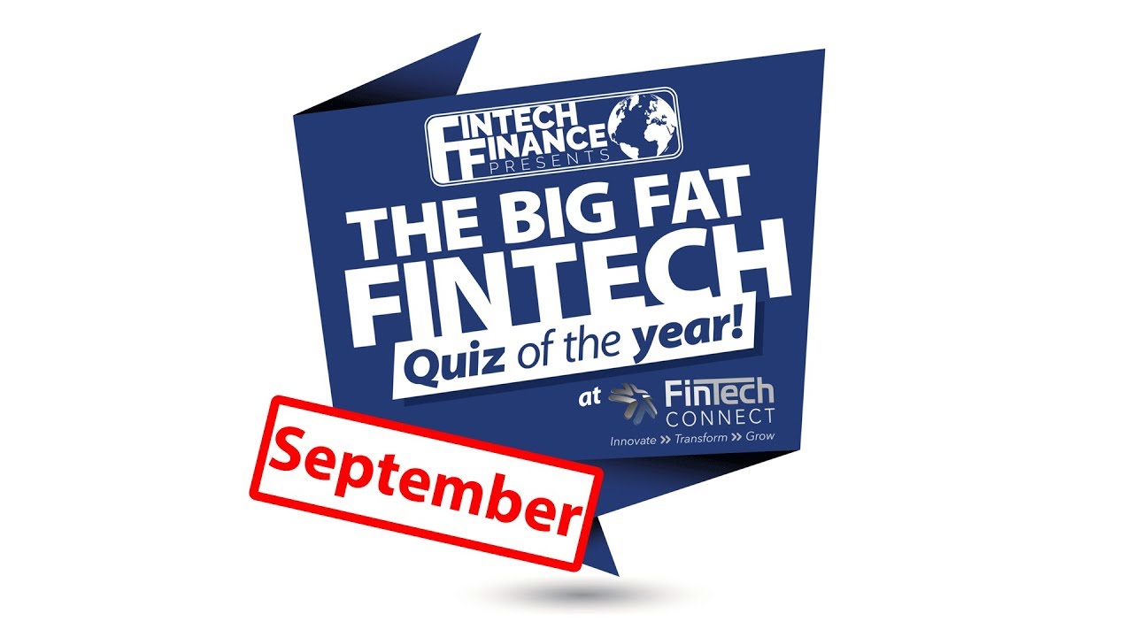 The Big Fat Fintech Quiz of the Year: September 2018