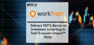 Workfront Delivers 285% Return on Investment According to Total Economic Impact™ Study | Fintech Finance