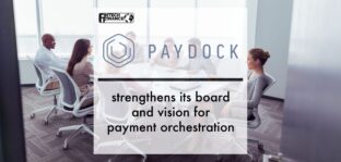 PayDock strengthens its board and vision for payment orchestration | Fintech Finance