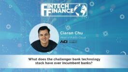 Ciaran Chu, ACI Worldwide - What does the challenger bank technology stack have over incumbent banks? | Fintech Finance