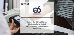 Episode Six Enters the US Healthtech Market to Drive Digital Transformation and Payments Innovation