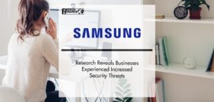 Samsung Research Reveals Businesses Experienced Increased Security Threats | FinTech Finance