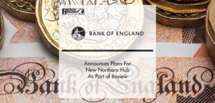 Bank of England Announces Plans For New Northern Hub As Part of Review | FinTech Finance