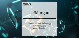 J.P. Morgan Use Blockchain Technology to Help Improve Money Transfers | FinTech Finance