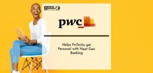 PwC Helps FinTechs get Personal with Next Gen Banking | Fintech Finance