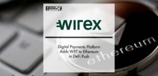 Digital Payments Platform Wirex Adds WXT to Ethereum in DeFi Push | FinTech Finance
