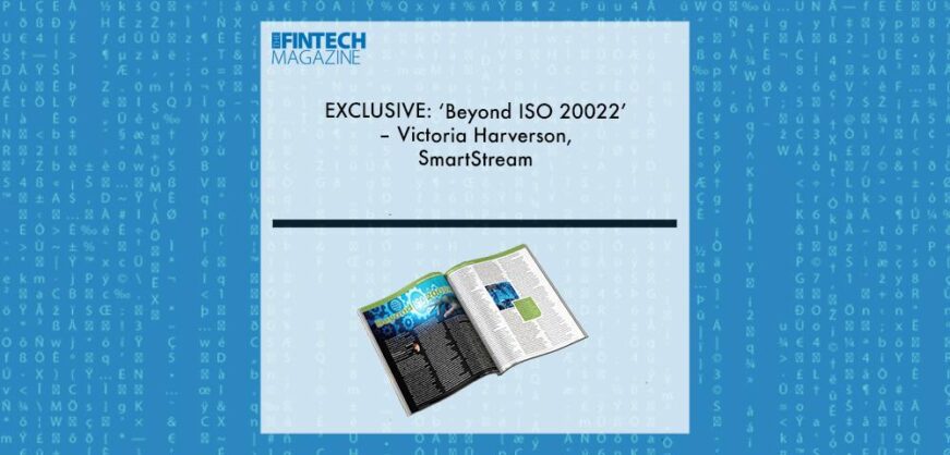 EXCLUSIVE: ‘Beyond ISO 20022’ – Victoria Harverson, SmartStream in ‘The Fintech Magazine’ | Fintech Finance