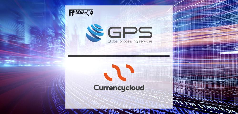 Global Processing Services and Currencycloud Partner to Offer Complete, Enterprise-grade, Cross-border Payments Solution  | Fintech Finance