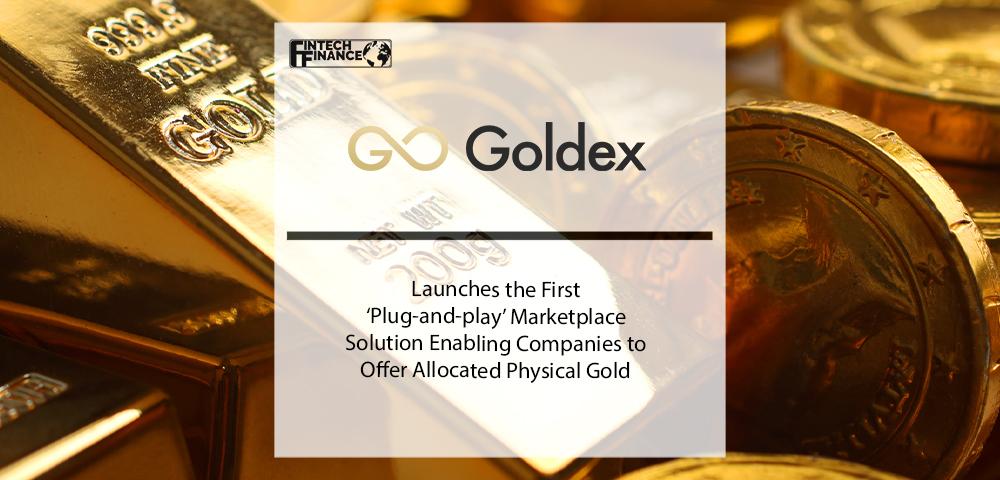 Goldex Launches the First ‘Plug-and-play’ Marketplace Solution Enabling Companies to Offer Allocated Physical Gold | Fintech Finance