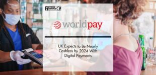 Worldpay: UK Nearly Cashless by 2024 With Digital Payments | FinTech Finance