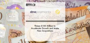 DNA Payments Raises £100 Million to Accelerate Growth and Make New Acquisitions | Fintech Finance