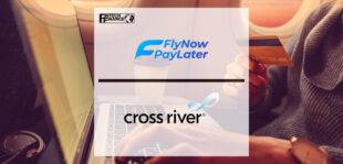 Cross River and Fly Now Pay Later Fuel Rapid Roll Out Travel Financing | FinTech Finance