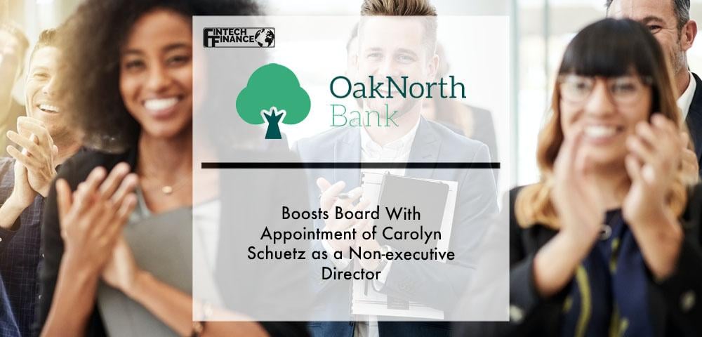 OakNorth Bank boosts Board with appointment of Carolyn Schuetz as a Non-Executive Director | Fintech Finance