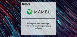 IPF Digital, Salt Edge, and Mambu - The Trio Supporting Financial Inclusion | Fintech Finance