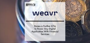 Weavr Raises a Further £7m to Power Any Digital Application With Financial Services | Fintech Finance