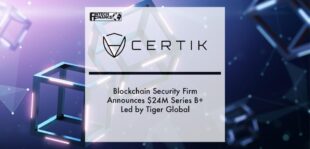 Blockchain Security Firm CertiK Announces $24M Series B+ Led by Tiger Global | Fintech Finance