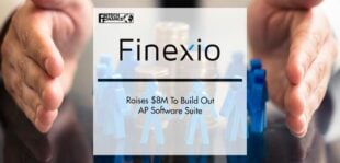 Finexio Raises $8M To Build Out AP Software Suite | Fintech Finance