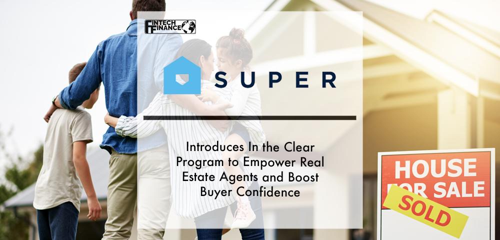 Super Introduces In the Clear Program to Empower Real Estate Agents and Boost Buyer Confidence | Fintech Finance