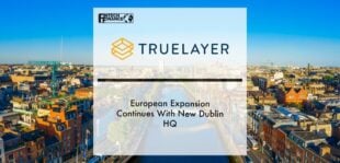 TrueLayer’s European expansion continues with new Dublin HQ | Fintech Finance