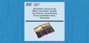 EXCLUSIVE: "Sunset on the Office"- Nick Botha, AutoRek; Tony Warren, Lloyds Banking Group and Robert Swales, Nationwide in 'Discover Money20/20' | Fintech Finance