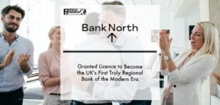 Bank North Granted Licence to Become the UK's First Truly Regional Bank of the Modern Era | Fintech Finance