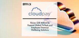 CloudPay Raises $58 Million To Expand Global FinTech and Employee Financial Wellbeing Solutions | Fintech Finance