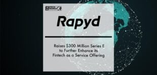 Rapyd Raises $300 Million Series E to Further Enhance its Fintech as a Service Offering | Fintech Finance