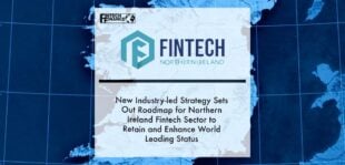 New industry-led strategy sets out roadmap for Northern Ireland Fintech sector to retain and enhance world leading status | Fintech Finance