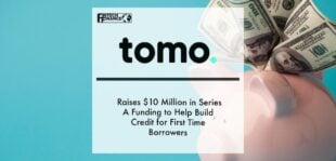 TomoCredit Raises $10 Million in Series A Funding to Help Build Credit for First Time Borrowers | Fintech Finance
