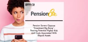Pension savers oppose ‘investment big bang’ - fearing potential higher risk and costs associated with illiquid assets | Fintech Finance