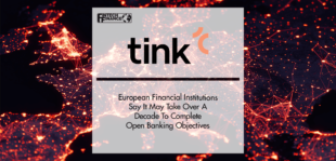 Tink: European Financial Institutions Say It May Take Over A Decade To Complete Open Banking Objectives | Fintech Finance