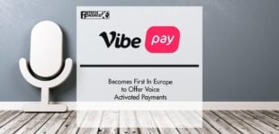 Vibepay Becomes First In Europe To Offer Voice Activated Payments | Fintech Finance