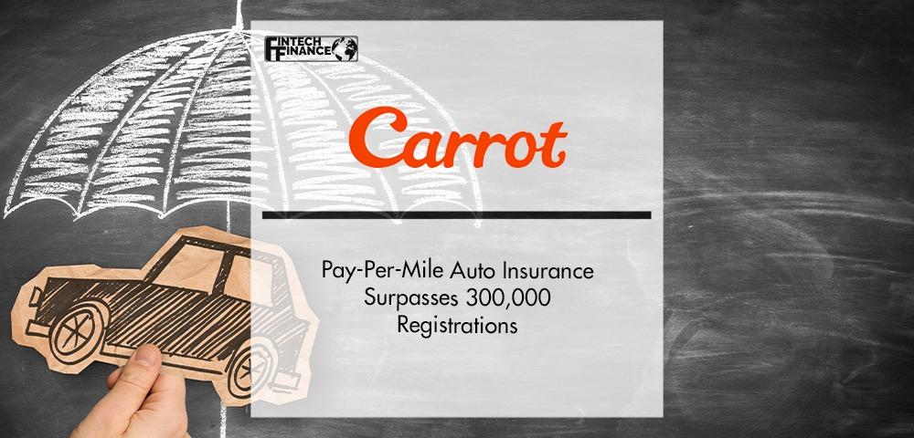 Carrot's Pay-Per-Mile Auto Insurance Surpasses 300,000 Registrations | Fintech Finance