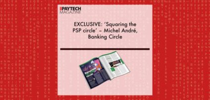 EXCLUSIVE: ‘Squaring the PSP circle’ – Michel André, Banking Circle in ‘The Paytech Magazine' | Fintech Finance