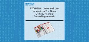 EXCLUSIVE: ‘Have it all...but at what cost?’ – Fiona Guthrie, Financial Counselling Australia in ‘The Fintech Magazine’ | Fintech Finance