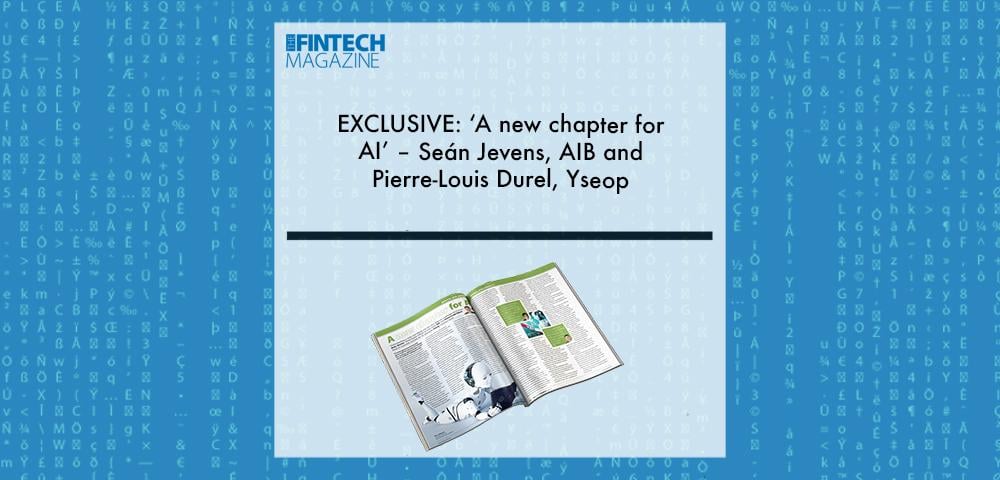 EXCLUSIVE: ‘A new chapter for AI’ – Seán Jevens, AIB and Pierre-Louis Durel, Yseop ‘The Fintech Magazine’ | Fintech Finance