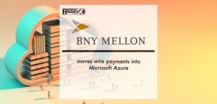 BNY Mellon Moves Wire Payments into Microsoft Azure | Fintech Finance