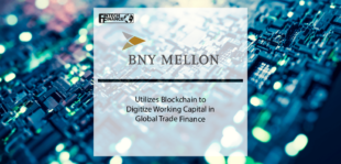 BNY Mellon Utilizes Blockchain to Digitize Working Capital in Global Trade Finance | Fintech Finance
