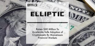 Elliptic Raises $60 Million To Accelerate Safe Adoption of Cryptoassets By Mainstream Financial Markets | Fintech Finance