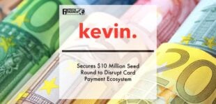 kevin. Secures $10 Million Seed Round to Disrupt Card Payment Ecosystem | Fintech Finance