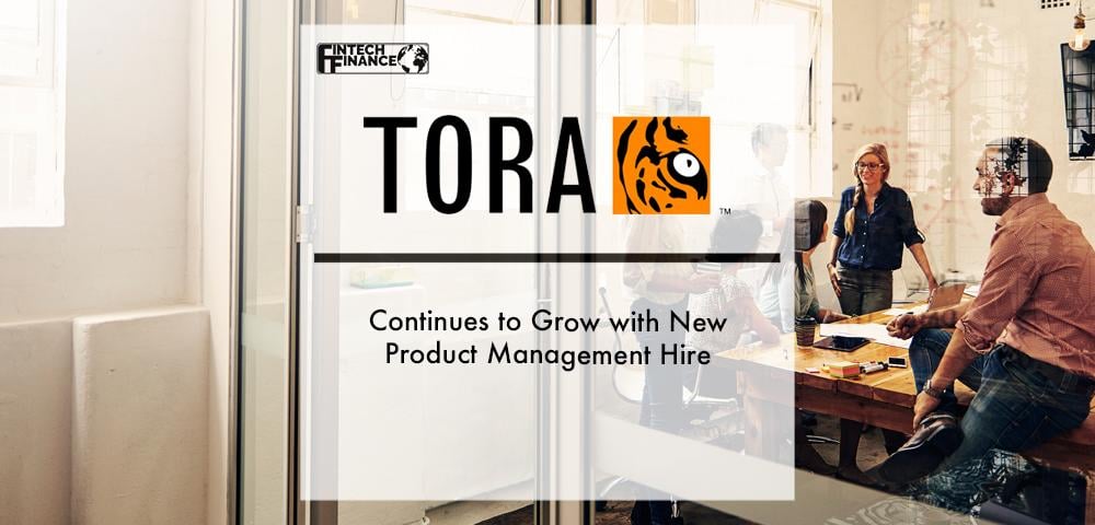 TORA Continues to Grow with New Product Management Hire | Fintech Finance