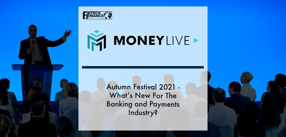 MoneyLIVE Autumn Festival 2021 - What’s New For The Banking and Payments Industry? | Fintech Finance