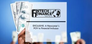 EXCLUSIVE: A Newcomer’s POV to Financial Inclusion | Fintech Finance