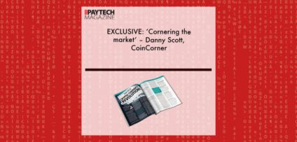 EXCLUSIVE: ‘‘Cornering the market’ – Danny Scott, CoinCorner in ‘The Paytech Magazine’ | Fintech Finance