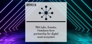 TRM Labs, Eventus, Notabene form partnership for digital asset ecosystem | Fintech Finance