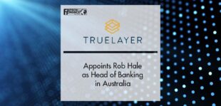 Truelayer appoints Rob Hale as head of banking Australia | Fintech Finance