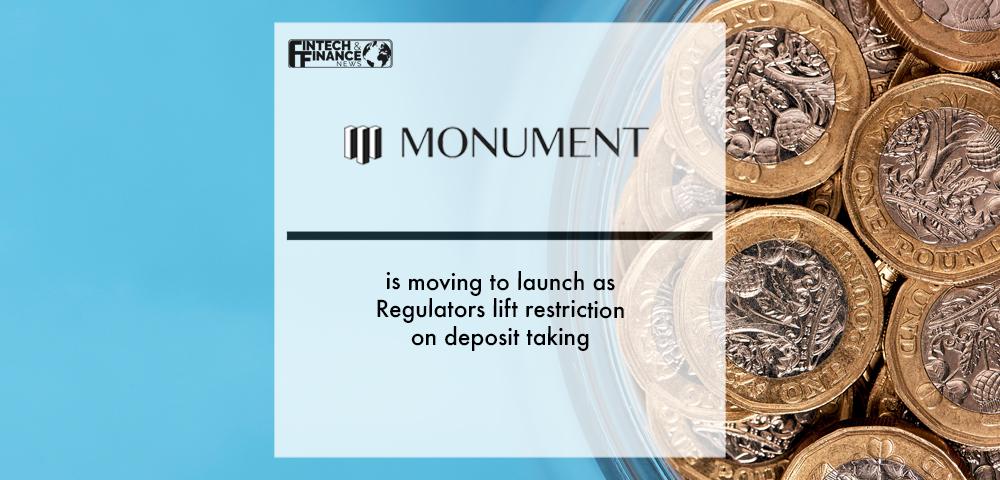 Monument is moving to launch as Regulators lift restriction on deposit taking | Fintech Finance