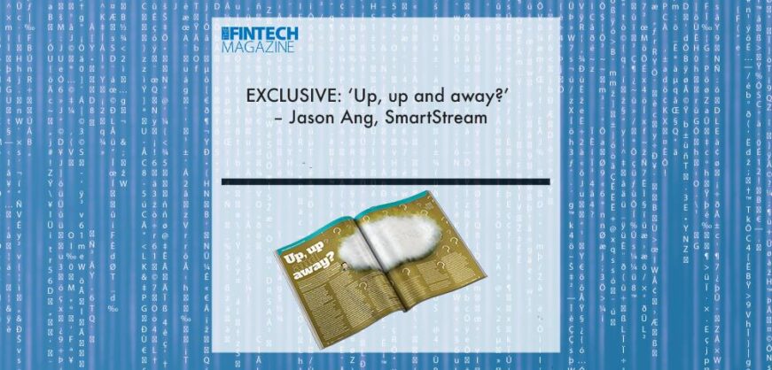 EXCLUSIVE: ‘Up, up and away?’ – Jason Ang, SmartStream in ‘The Fintech Magazine’ | Fintech Finance